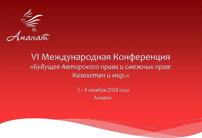 3-4 октября 2024 г. в г.Алматы состоится  VI Международная конференция по проблемам авторских и смежных прав на тему «Будущее авторского права и смежных прав: Казахстан и мир».